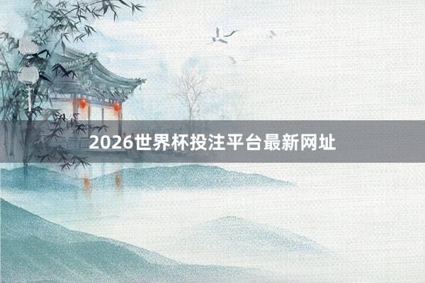 2026世界杯投注平台最新网址