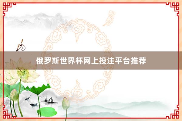 俄罗斯世界杯网上投注平台推荐