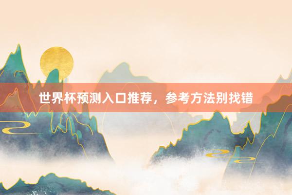 世界杯预测入口推荐，参考方法别找错