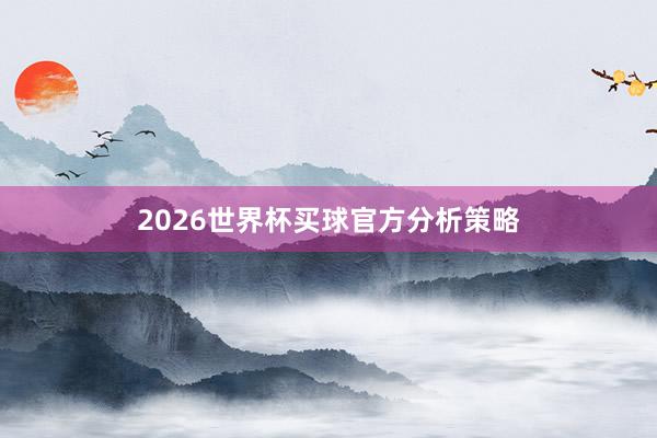 2026世界杯买球官方分析策略