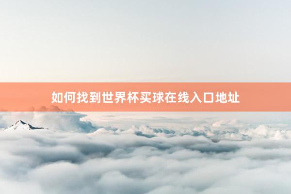 如何找到世界杯买球在线入口地址