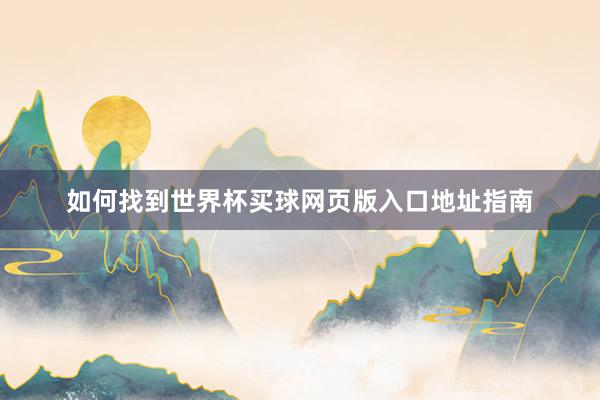 如何找到世界杯买球网页版入口地址指南