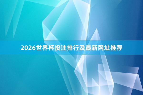 2026世界杯投注排行及最新网址推荐